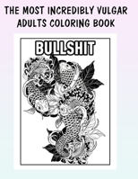 THE MOST INCREDIBLY VULGAR ADULTS COLORING BOOK: Funny Curse Word and Swearing Pages for Stress Release and Relaxation for Those Who Enjoy Obscene and Hilarious Coloring Gag Gifts B08PXHFT2L Book Cover