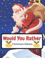 Would You Rather Christmas Edition: Funny Interactive Quest for Family Teenagers Kids Adults Joke Book Gift Boys Girls Ages 5, 6, 7, 8, 9, 10,11,12 B08P1H4NW1 Book Cover