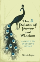 The 5 Points of Power and Wisdom: A Guide to Intuitive Living 1780997019 Book Cover