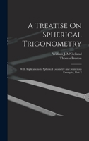 A Treatise On Spherical Trigonometry: With Applications to Spherical Geometry and Numerous Examples, Part 2 1018501401 Book Cover