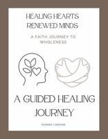 HEALING HEARTS RENEWED MINDS: A FAITH JOURNEY TO WHOLENESS B0H8CQ6XVK Book Cover