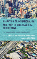 Migration, Transnationalism, and Faith in Missiological Perspective: Los Angeles as a Global Crossroads 1978713746 Book Cover