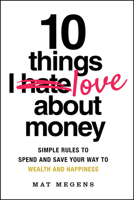 10 Things I Love About Money: 10 Simple Rules to Spend Your Way to Wealth and Happiness 1394299753 Book Cover