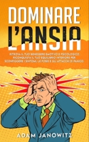 Dominare l'Ansia: Ritrova il tuo benessere emotivo e psicologico. Riconquista il tuo equilibrio interiore per sconfiggere i sintomi, le B0948FXL34 Book Cover