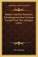 Baldurs Tod! Ein Deutsches Schopfungsmarchen In Einem Vorspiel Und Vier Aufzugen (1915) 1160312885 Book Cover