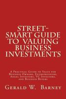 Street-Smart Guide to Valuing Business Investments: A Practical Guide to Value for Business Owners, Entrepreneurs, Angel Investors, VC Investors, and Business Buyers 0615806333 Book Cover