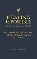 Healing Is Possible - For Parents After Losing A Child: Real Stories of Parents who Found Hope and Healing After Loss B0G2BJTK2V Book Cover
