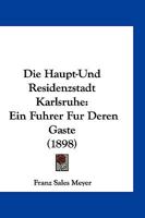 Die Haupt-Und Residenzstadt Karlsruhe: Ein Fuhrer Fur Deren Gaste (1898) 3743395282 Book Cover