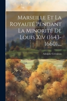 Marseille Et La Royauté Pendant La Minorité De Louis Xiv (1643-1660).... 1021595691 Book Cover