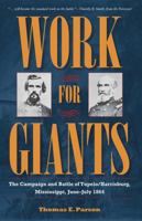 Work for Giants: The Campaign and Battle of Tupelo/Harrisburg, Mississippi, June-july 1864 1606352229 Book Cover