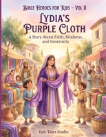 Bible Heroes for Kids Vol II: Lydia’s Purple Cloth – Book 14: A Story About Faith, Kindness, and Generosity B0H4GRG8M5 Book Cover