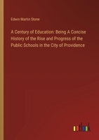 A Century of Education: Being A Concise History of the Rise and Progress of the Public Schools in the City of Providence 3368721429 Book Cover