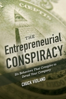 The Entrepreneurial Conspiracy: Six Behaviors That Conspire to Derail Your Company 1543984894 Book Cover
