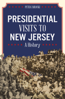 Presidential Visits to New Jersey: A History 1467153087 Book Cover