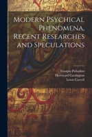 Modern Psychical Phenomena, Recent Researches and Speculations 102220016X Book Cover