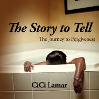 The Story to Tell: The Journey to Forgiveness 0692883991 Book Cover