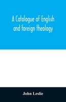 A Catalogue of English and Foreign Theology: Comprising the Holy Scriptures, in Various Languages, Liturgies and Liturgical Works, a Very Choice Collection of the Fathers of the Church, Councils and E 9354012132 Book Cover