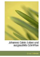 Johannes Calvin: Leben und ausgewählte Schriften 111648658X Book Cover