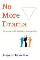 No More Drama: A Practical Guide to Healthy Relationships 0987813501 Book Cover