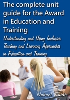 The complete unit guide for the Award in Education and Training: Understanding and Using Inclusive Teaching and Learning Approaches in Education and ... the Award in Education and Training 1515221148 Book Cover