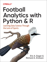 Football Analytics with Python & R: Learning Data Science Through the Lens of Sports 1492099627 Book Cover