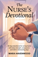 The Nurse's Devotional: 30 Days Devotional for Caring Hearts with Daily Strength, Compassion and Faith in Demanding days B0FQ32YSX4 Book Cover