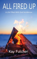 All Fired Up: A Life Filled with God Incidences 0646881043 Book Cover