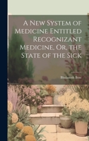 A New System of Medicine Entitled Recognizant Medicine, Or, the State of the Sick 1020264748 Book Cover