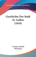 Geschichte Der Stadt St. Gallen (1818) 1168481686 Book Cover
