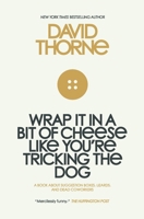 Wrap It In A Bit of Cheese Like You're Tricking The Dog: The fifth collection of essays and emails by New York Times Best Selling author, David Thorne. 0988689553 Book Cover