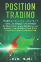 Position Trading: Market Timing Mastery — Trade Like a Hedge Fund Manager by Discovering How to Spot Trends and Knowing Exactly When to Buy & Sell Your Stocks for Maximum Profit 1686058772 Book Cover
