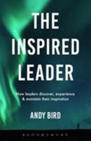 The Inspired Leader: How leaders can discover, experience and maintain their inspiration 1472947924 Book Cover
