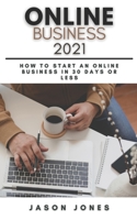 Online Business 2021: How to Start an Online Business in 30 Days or Less | A Step-By-Step Guide to Run a 6 Figure Business B08XH2JL5C Book Cover