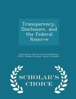 Transparency, Disclosure, and the Federal Reserve - Scholar's Choice Edition 1249560543 Book Cover