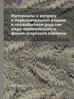 Materialy K Voprosu O Pervonachalnoj Rodine I Pervobytnom Rodstve Indo-Evropejskogo I Finno-Ugorskogo Plemeni 5458556836 Book Cover