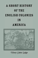A Short History of the English Colonies in America 1146596340 Book Cover