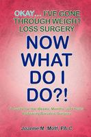 Okay... I've Gone Through Weight Loss Surgery, Now What Do I Do?! 1441524045 Book Cover