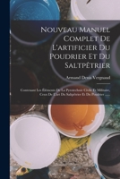 Nouveau Manuel Complet De L'artificier Du Poudrier Et Du Saltpêtrier: Contenant Les Éléments De La Pyrotechnie Civile Et Militaire, Ceux De L'art Du Saltpêtrier Et Du Poudrier ...... 1015636829 Book Cover