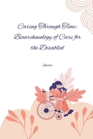 Caring Through Time: Bioarchaeology of Care for the Disabled 3384278003 Book Cover