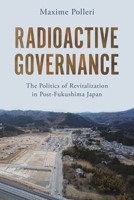 Radioactive Governance: The Politics of Revitalization in Post-Fukushima Japan 1479836834 Book Cover