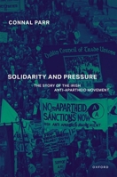 Solidarity and Pressure: The Story of the Irish Anti-Apartheid Movement 0198881657 Book Cover