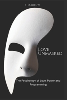 LOVE UNMASKED: The Psychology of Love, Power and Programming B0G4M332BP Book Cover