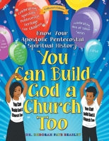 You Can Build God a Church Too: Celebrating Men of Honor Series: Know Your Apostolic Pentecostal Spiritual History 1480885142 Book Cover