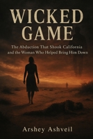 Wicked Game: The Abduction That Shook California and the Woman Who Helped Bring Him Down B0FG2KKFC8 Book Cover