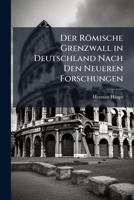 Der Römische Grenzwall in Deutschland Nach Den Neueren Forschungen (German Edition) 1023907259 Book Cover