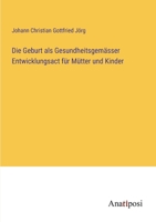 Die Geburt als Gesundheitsgemässer Entwicklungsact für Mütter und Kinder 3382035588 Book Cover