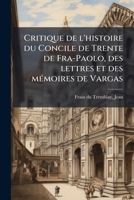 Critique de l'histoire du Concile de Trente de Fra-Paolo, des lettres et des mémoires de Vargas 1172639035 Book Cover