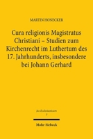 Cura Religionis Magistratus Christiani - Studien Zum Kirchenrecht Im Luthertum Des 17. Jahrhunderts, Insbesondere Bei Johann Gerhard 3166370617 Book Cover