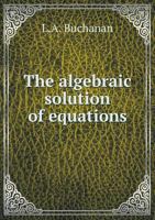 The Algebraic Solution of Equations 5518553854 Book Cover