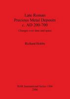 Late Roman Precious Metal Deposits, C. AD200-700: Changes Over Time and Space (British Archaeological Reports International Series) 184171934X Book Cover